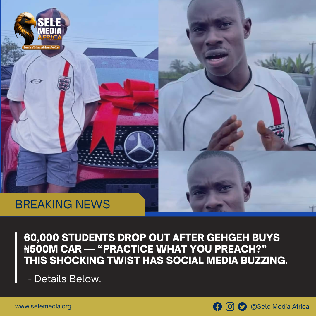 60,000 Students Drop Out After Gehgeh Buys ₦500M Car — “Practice What You Preach?” This shocking twist has social media buzzing.