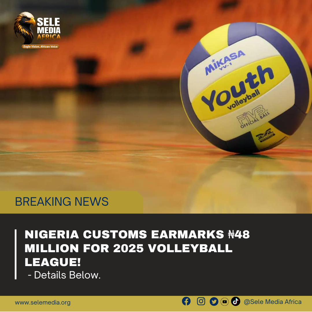 Nigeria Customs Earmarks ₦48 Million for 2025 Volleyball League!