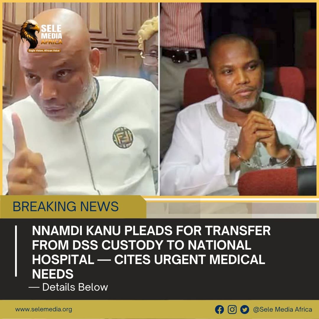BREAKING: Nnamdi Kanu Pleads for Transfer from DSS Custody to National Hospital — Cites Urgent Medical Needs