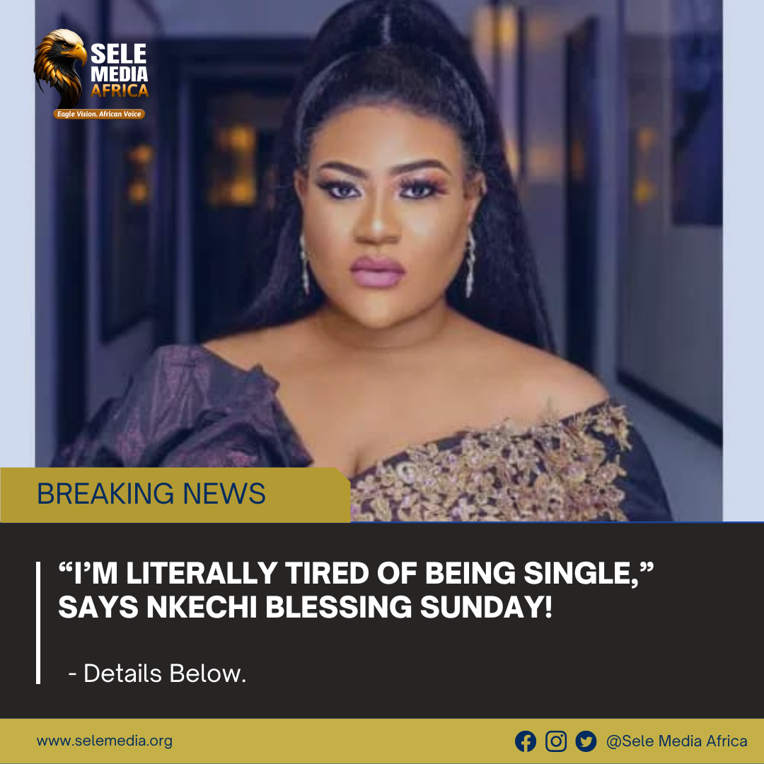 “I’m Literally Tired of Being Single,” Says Nkechi Blessing Sunday!