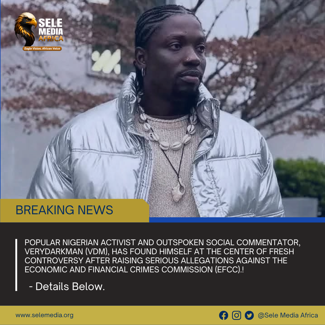 Popular Nigerian activist and outspoken social commentator, VeryDarkMan (VDM), has found himself at the center of fresh controversy after raising serious allegations against the Economic and Financial Crimes Commission (EFCC).!