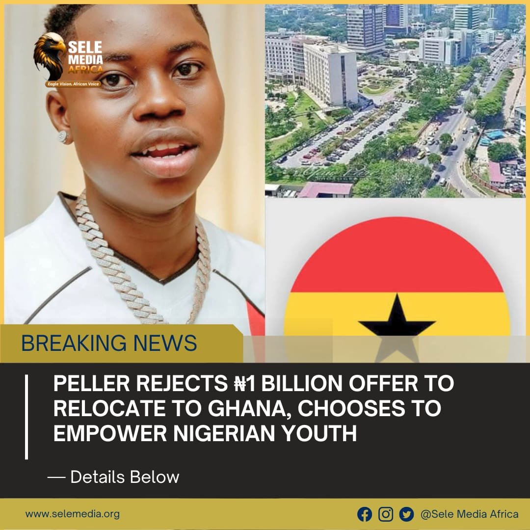 Peller Rejects ₦1 Billion Offer to Relocate to Ghana, Chooses to Empower Nigerian Youth!