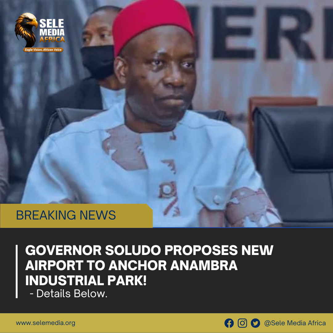 Governor Soludo Proposes New Airport to Anchor Anambra Industrial Park!