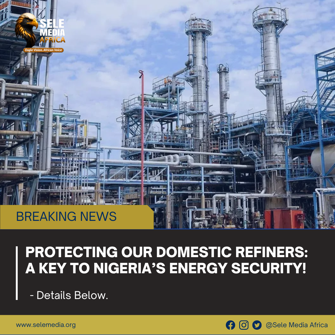 Protecting Our Domestic Refiners: A Key to Nigeria’s Energy Security