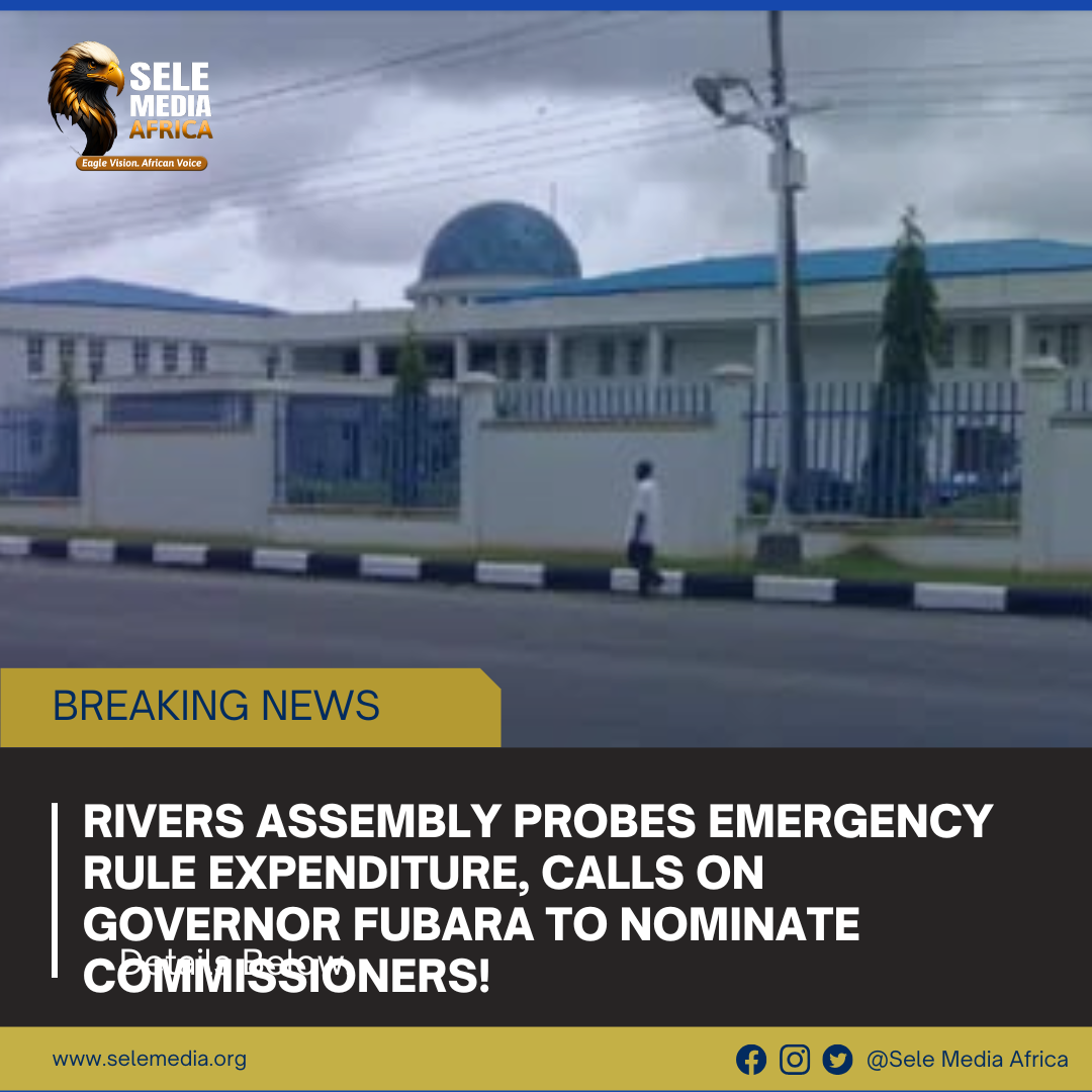 Rivers Assembly Probes Emergency Rule Expenditure, Calls on Governor Fubara to Nominate Commissioners!
