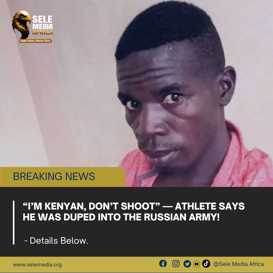“I’m Kenyan, Don’t Shoot” — Athlete Says He Was Duped Into the Russian Army!