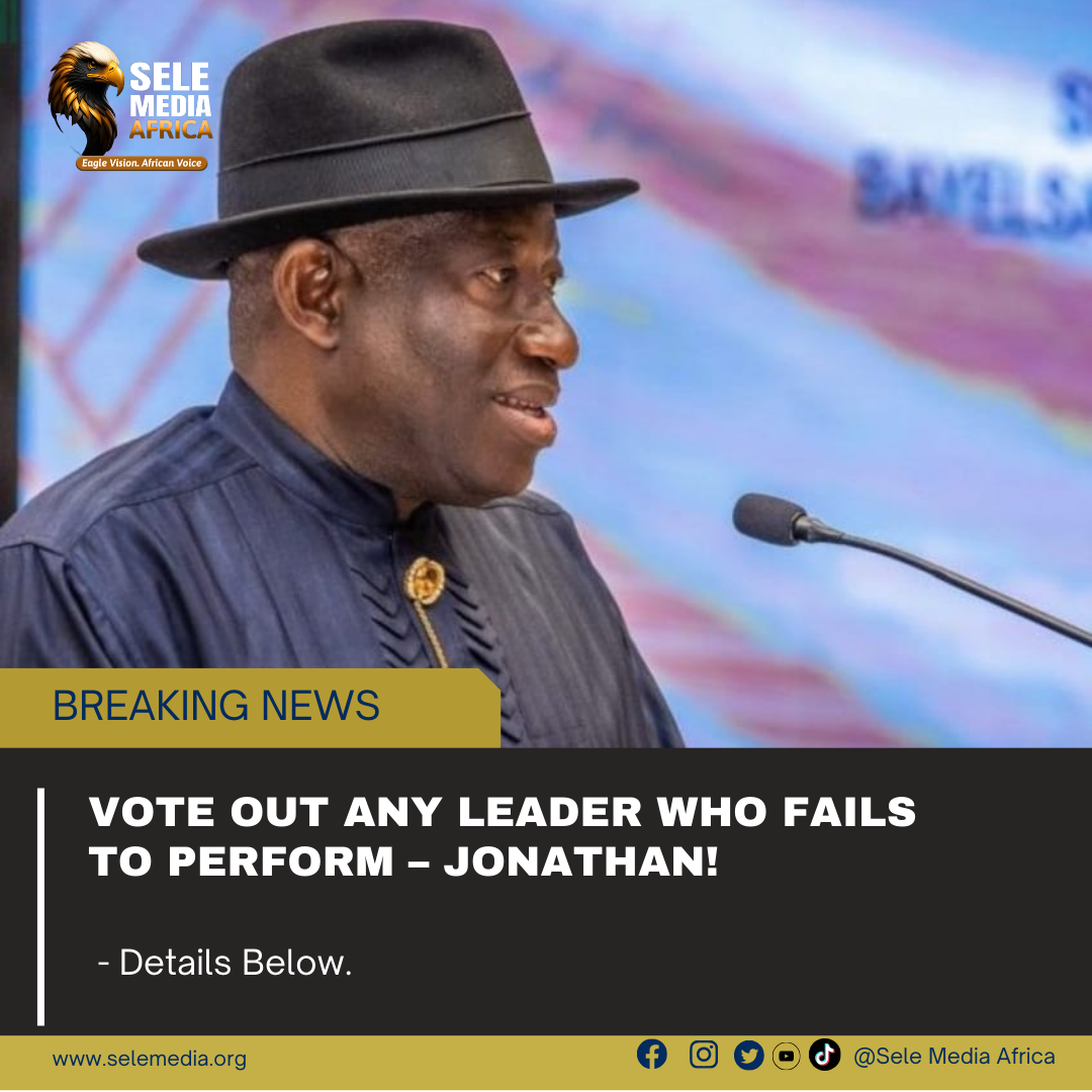Vote Out Any Leader Who Fails to Perform – Jonathan!