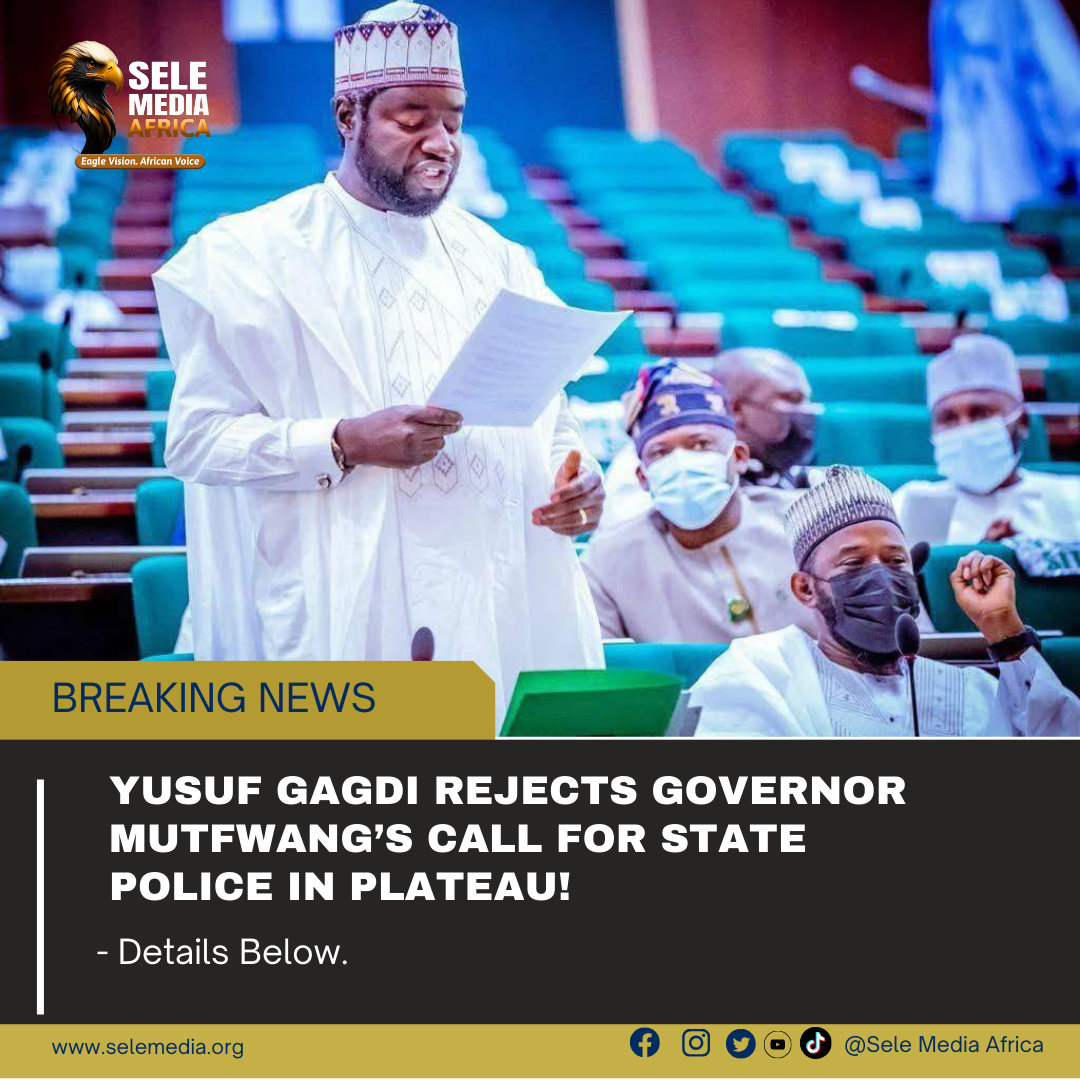 Yusuf Gagdi Rejects Governor Mutfwang’s Call for State Police in Plateau!