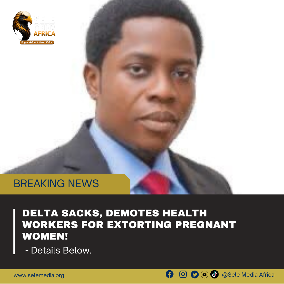 Delta Sacks, Demotes Health Workers for Extorting Pregnant Women!