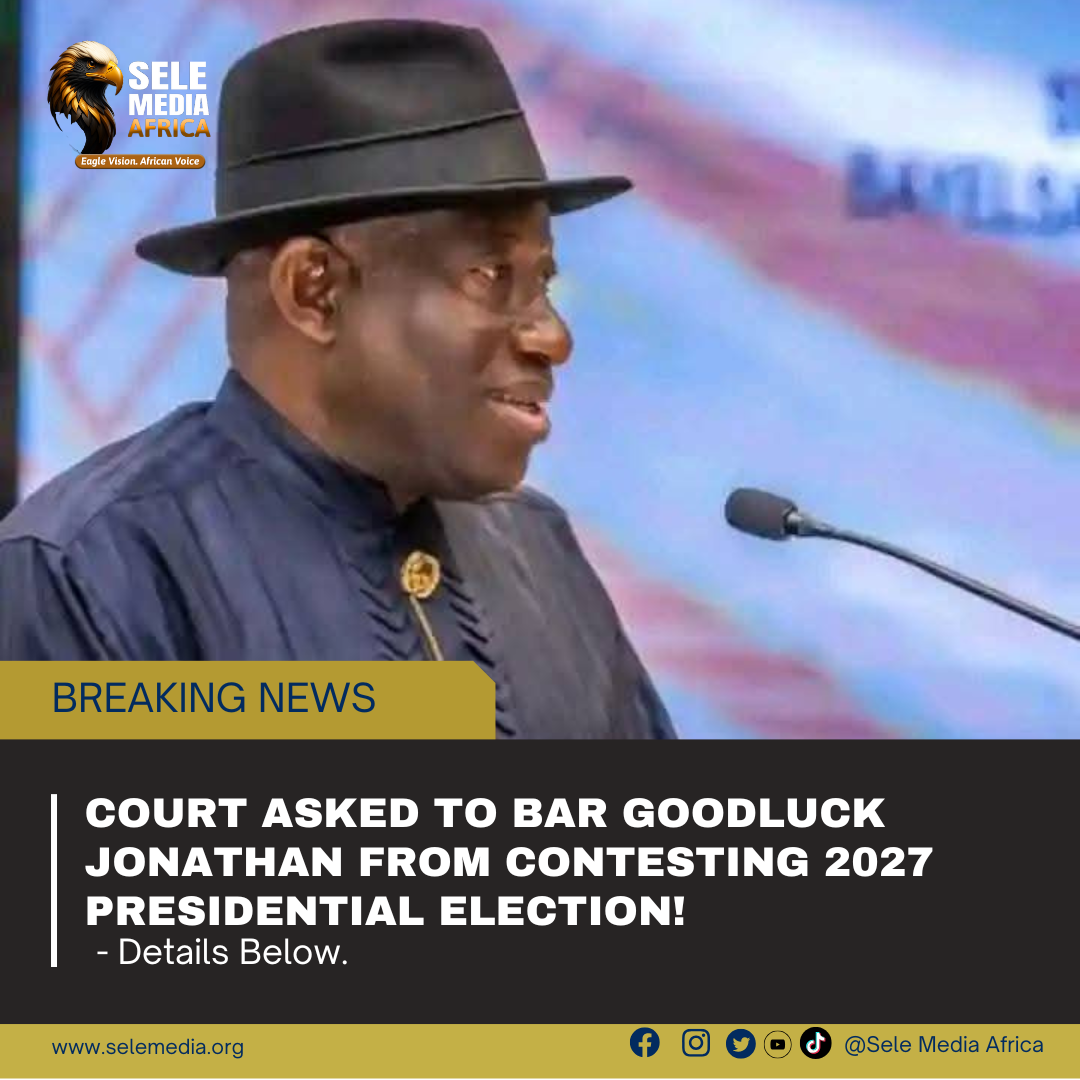 BREAKING: Court Asked to Bar Goodluck Jonathan from Contesting 2027 Presidential Election!