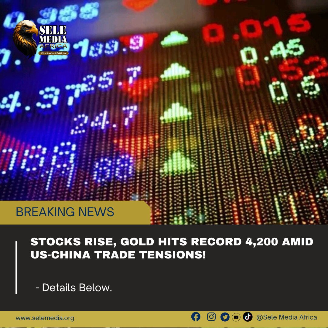 Stocks Rise, Gold Hits Record 4,200 Amid US-China Trade Tensions!