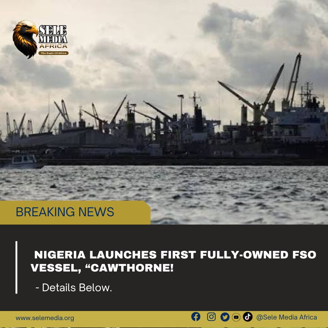 Nigeria Launches First Fully-Owned FSO Vessel, “Cawthorne”!