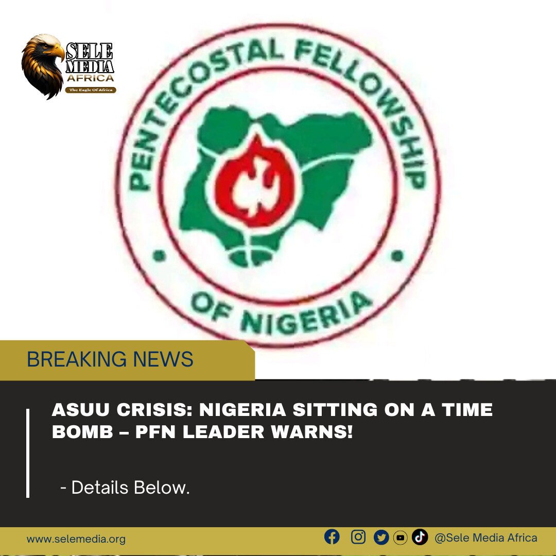 ASUU Crisis: Nigeria Sitting on a Time Bomb – PFN Leader Warns!
