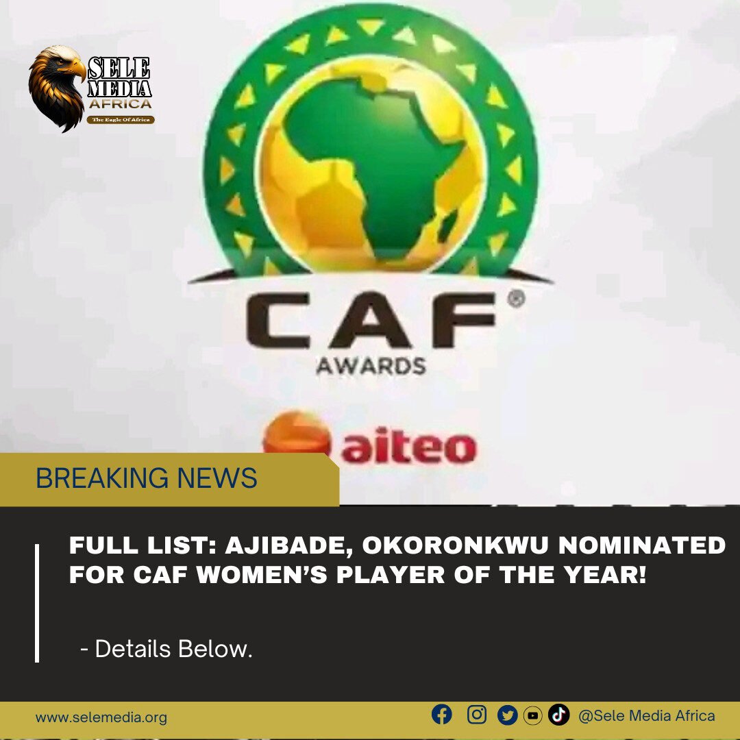 𝐅𝐔𝐋𝐋 𝐋𝐈𝐒𝐓: Ajibade, Okoronkwu Nominated for CAF Women’s Player of the Year!