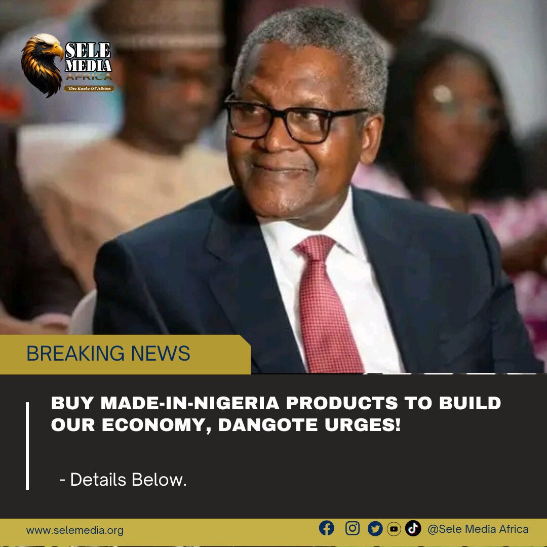 Buy Made-in-Nigeria Products to Build Our Economy, Dangote Urges!