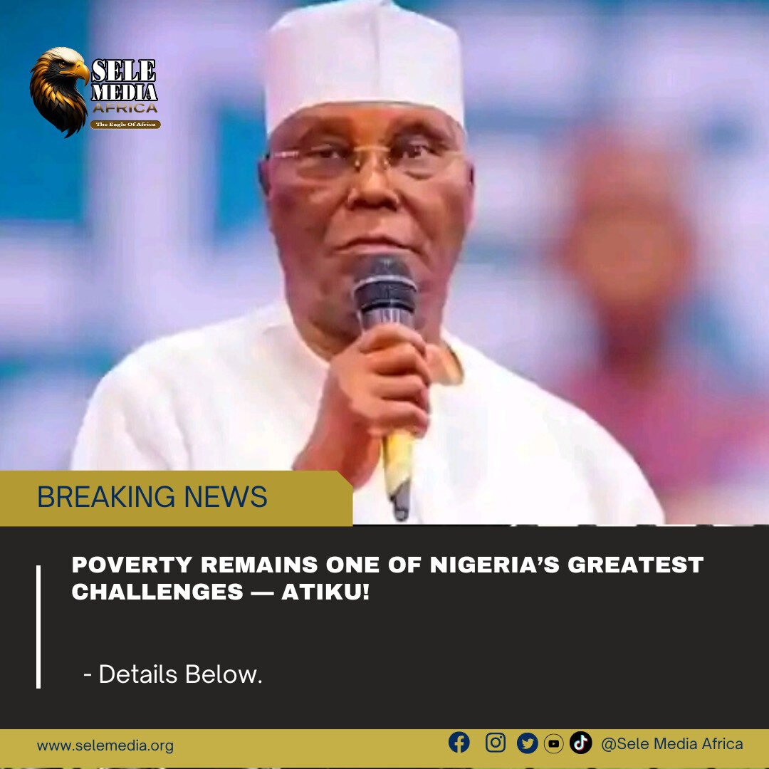 Poverty Remains One of Nigeria’s Greatest Challenges — Atiku!