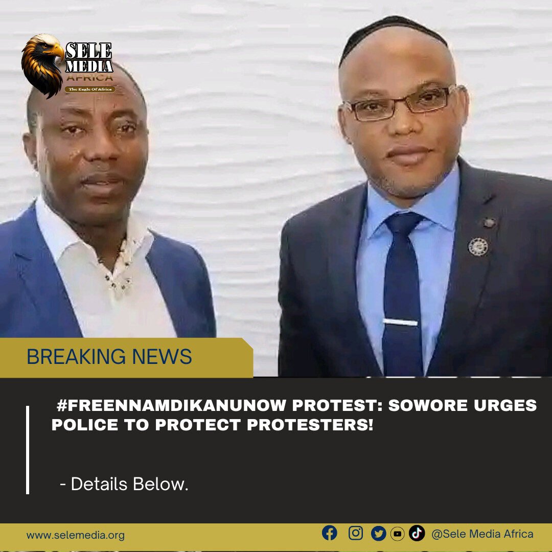 ₦FreeNnamdiKanuNow Protest: Sowore Urges Police to Protect Protesters!