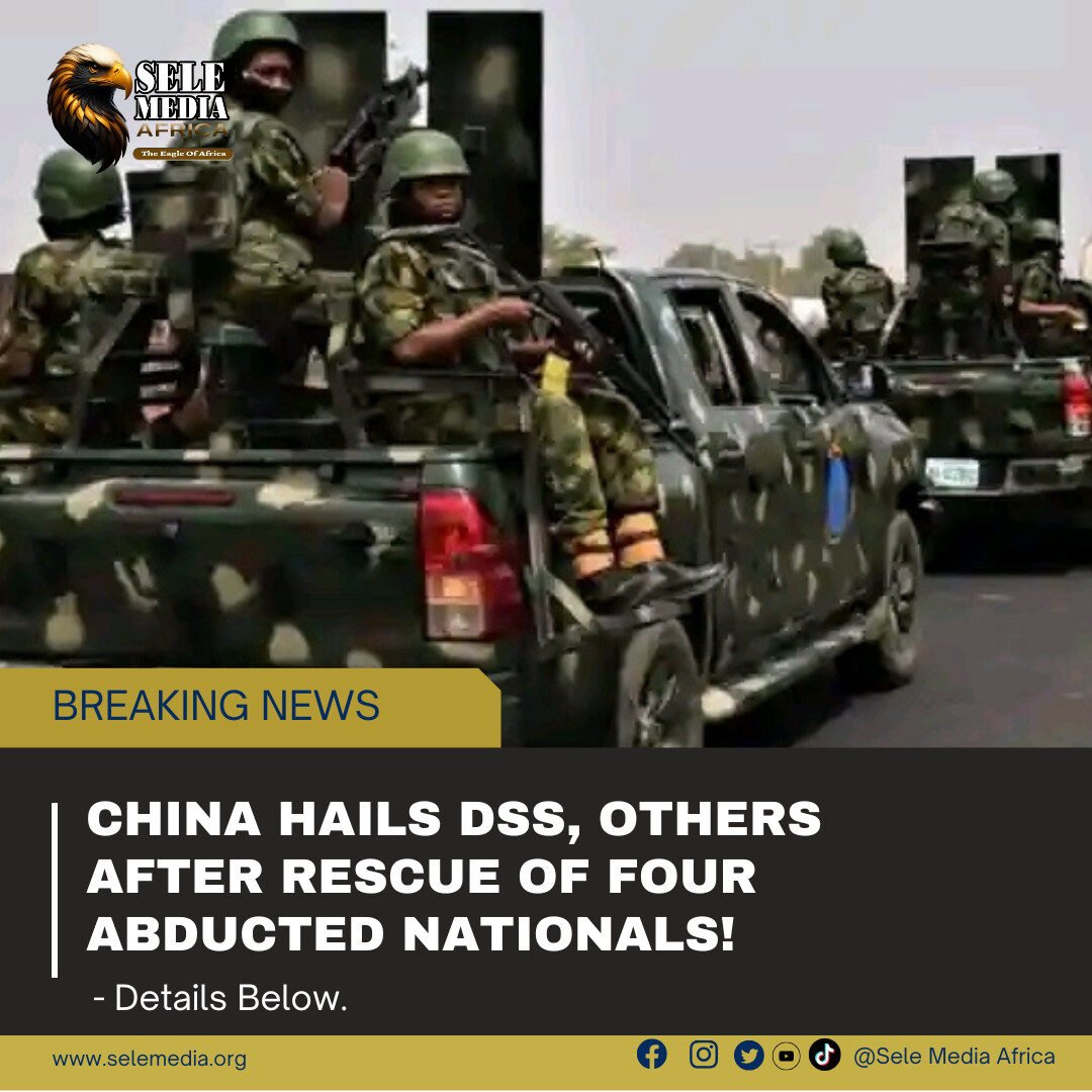 China Hails DSS, Others After Rescue of Four Abducted Nationals!