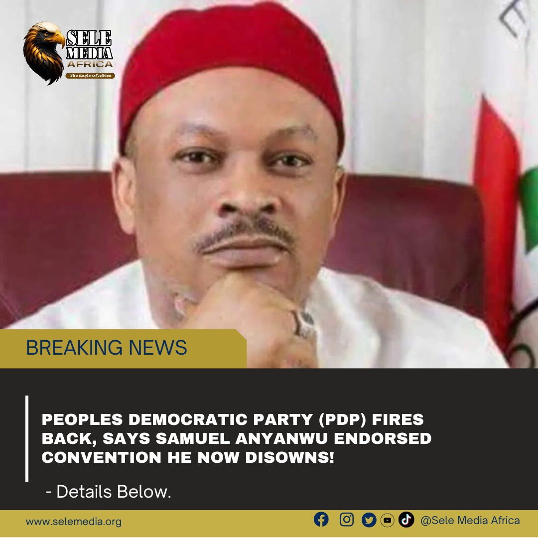 Peoples Democratic Party (PDP) Fires Back, Says Samuel Anyanwu Endorsed Convention He Now Disowns!