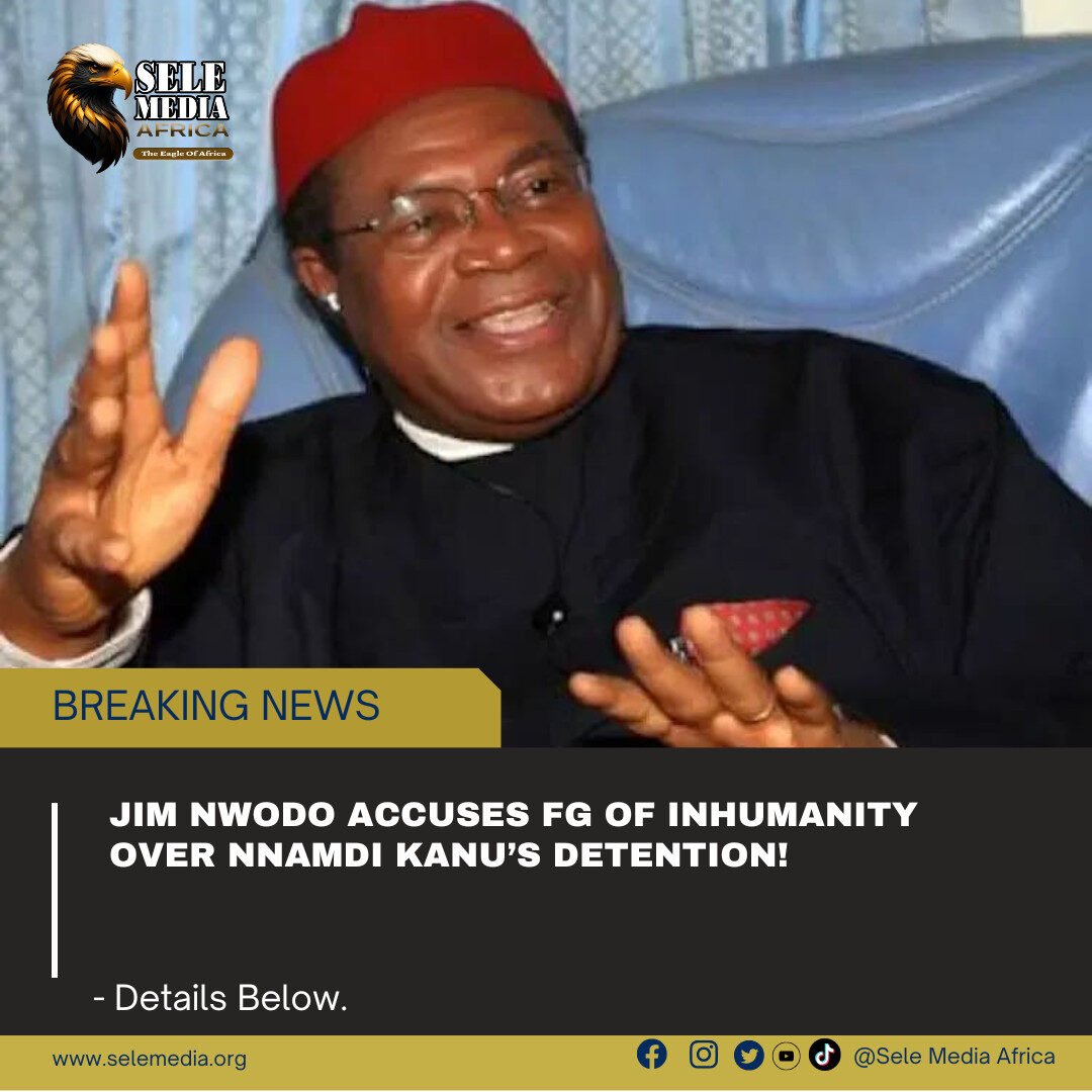 Jim Nwodo Accuses FG of Inhumanity over Nnamdi Kanu’s Detention!