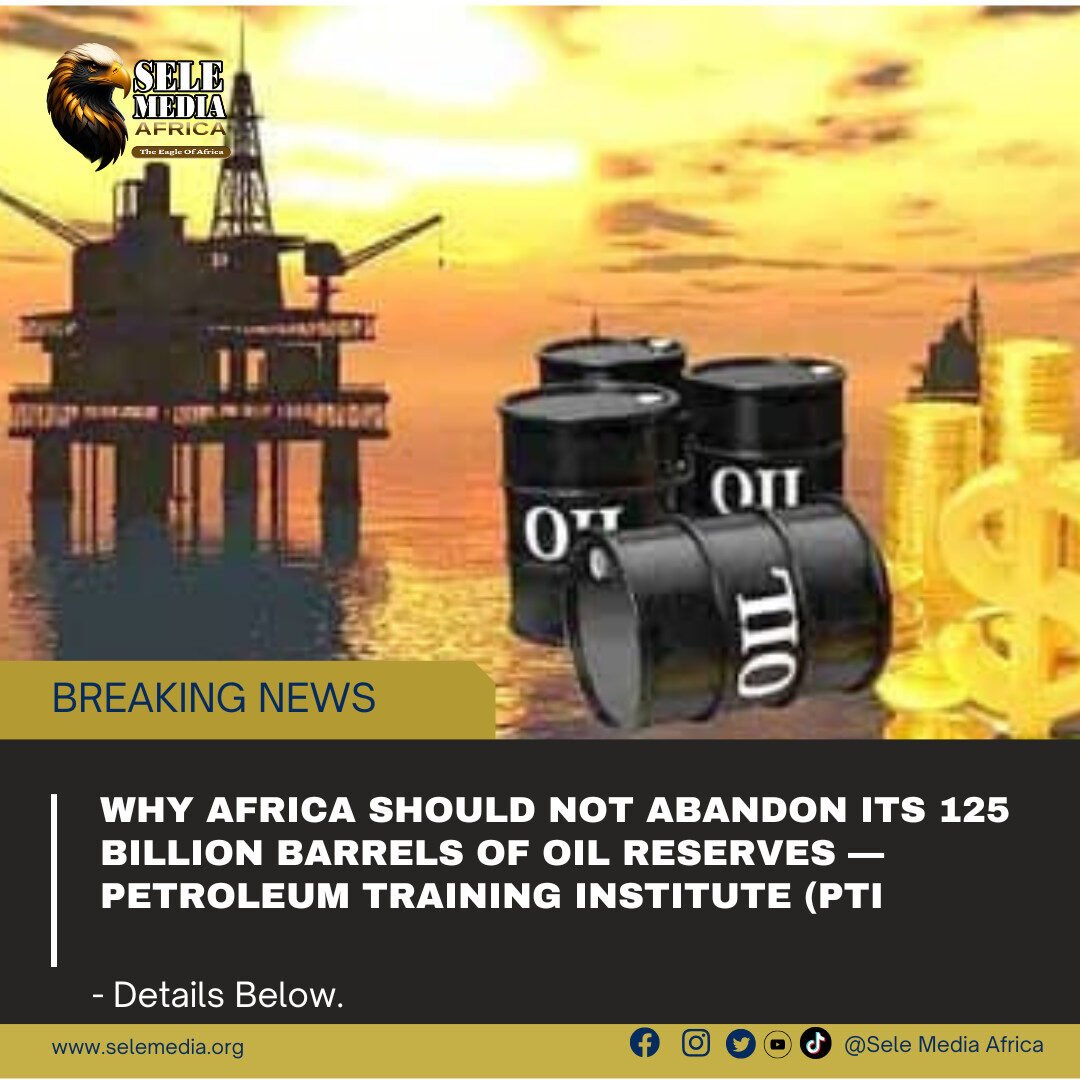 Why Africa Should Not Abandon Its 125 Billion Barrels of Oil Reserves — Petroleum Training Institute (PTI)!