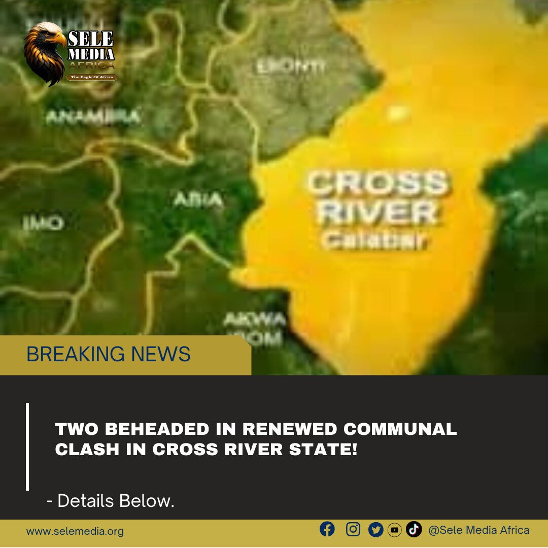 Two Beheaded in Renewed Communal Clash in Cross River State!