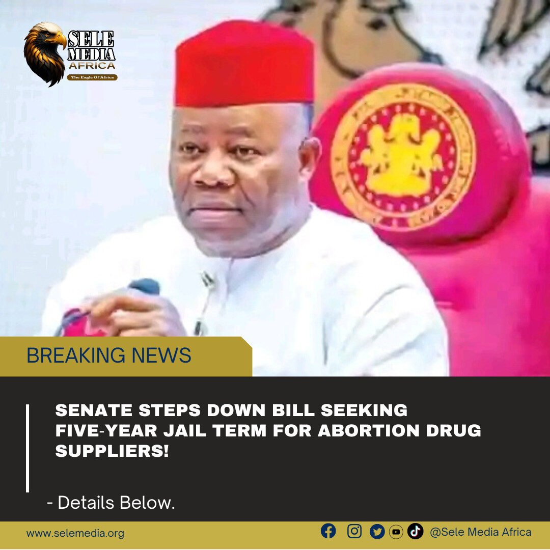 Senate Steps Down Bill Seeking Five‑Year Jail Term for Abortion Drug Suppliers!