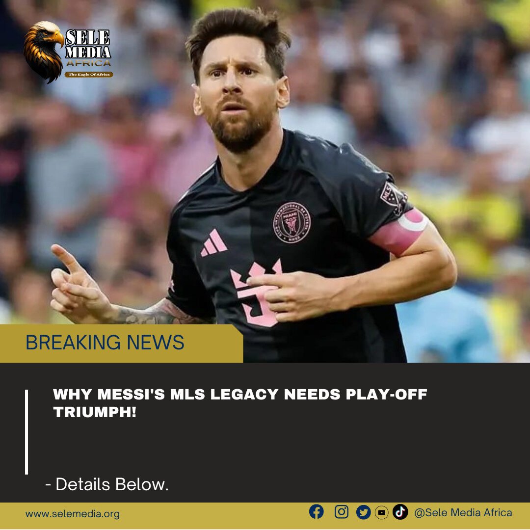 Why Messi’s MLS Legacy Needs Play-off Triumph!