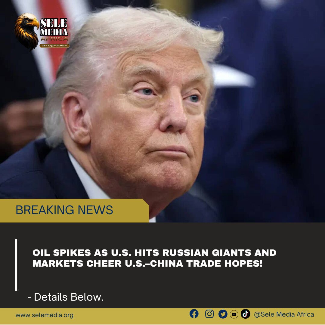 Oil Spikes as U.S. Hits Russian Giants and Markets Cheer U.S.–China Trade Hopes!