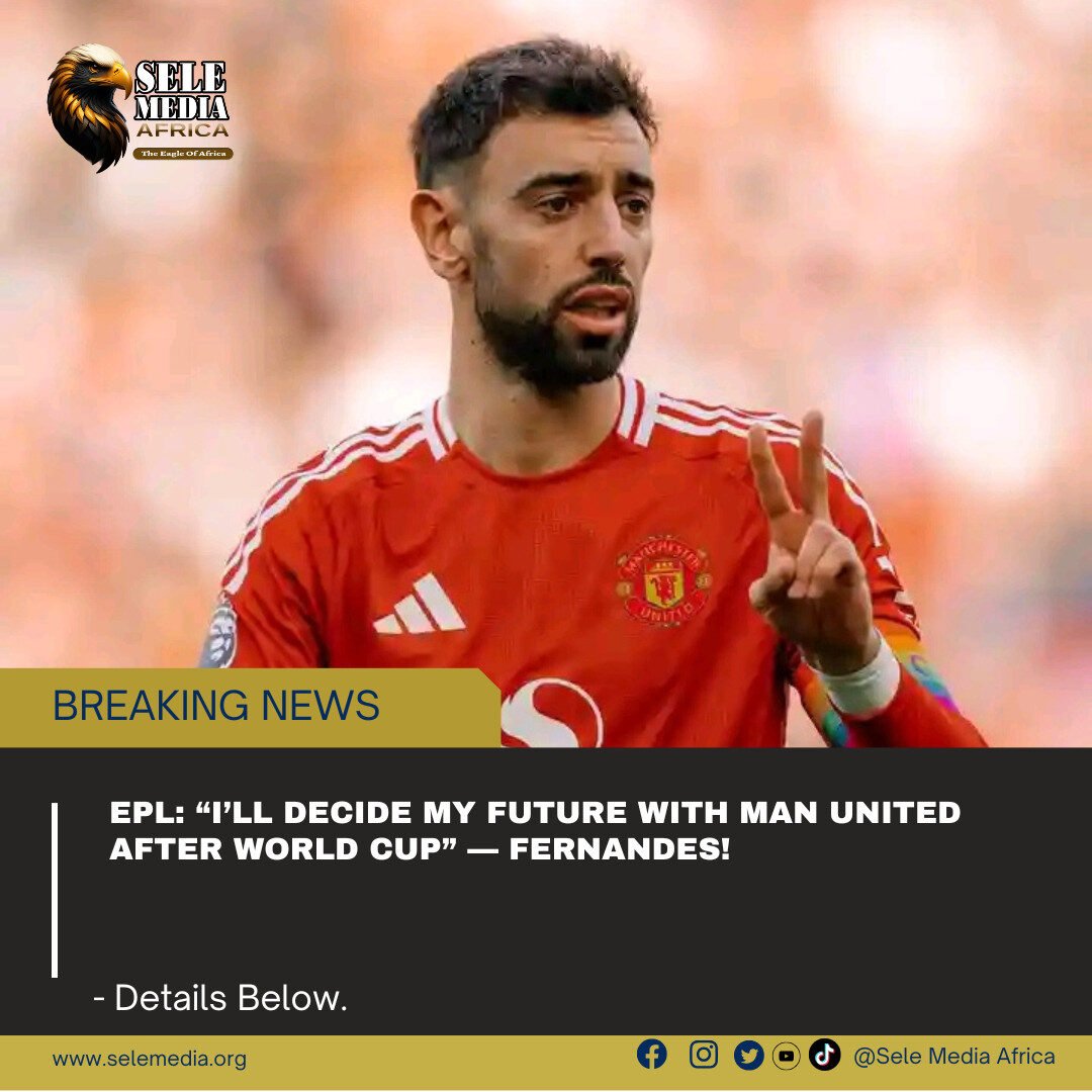 EPL: “I’ll Decide My Future with Man United After World Cup” — Fernandes!