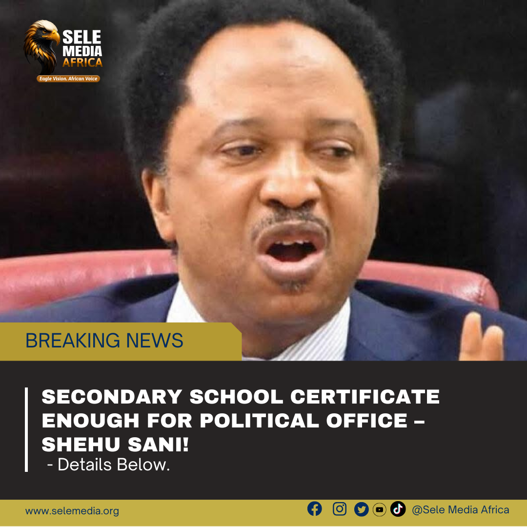 Secondary School Certificate Enough for Political Office – Shehu Sani!